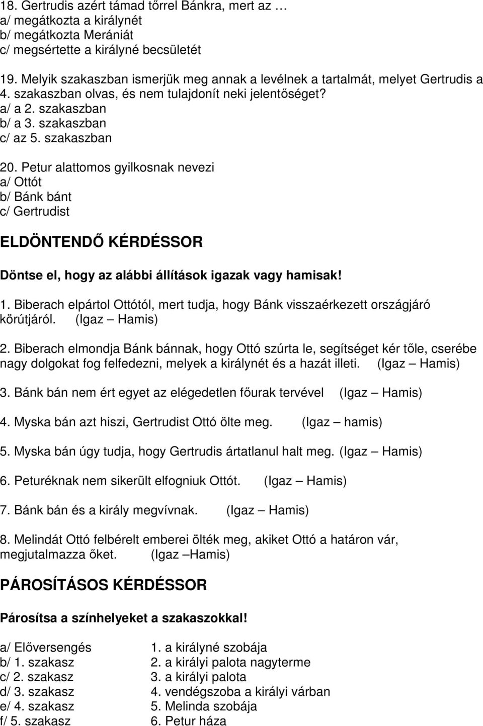 Petur alattomos gyilkosnak nevezi a/ Ottót b/ Bánk bánt c/ Gertrudist ELDÖNTENDİ KÉRDÉSSOR Döntse el, hogy az alábbi állítások igazak vagy hamisak! 1.
