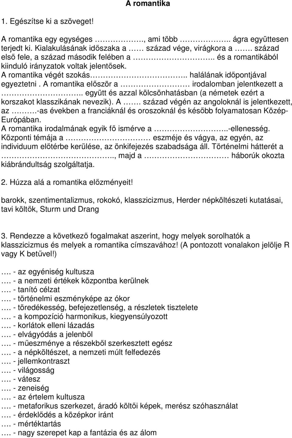A romantika elıször a irodalomban jelentkezett a.. együtt és azzal kölcsönhatásban (a németek ezért a korszakot klasszikának nevezik). A. század végén az angoloknál is jelentkezett, az.
