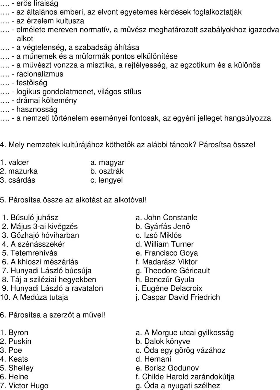 - logikus gondolatmenet, világos stílus. - drámai költemény. - hasznosság. - a nemzeti történelem eseményei fontosak, az egyéni jelleget hangsúlyozza 4.