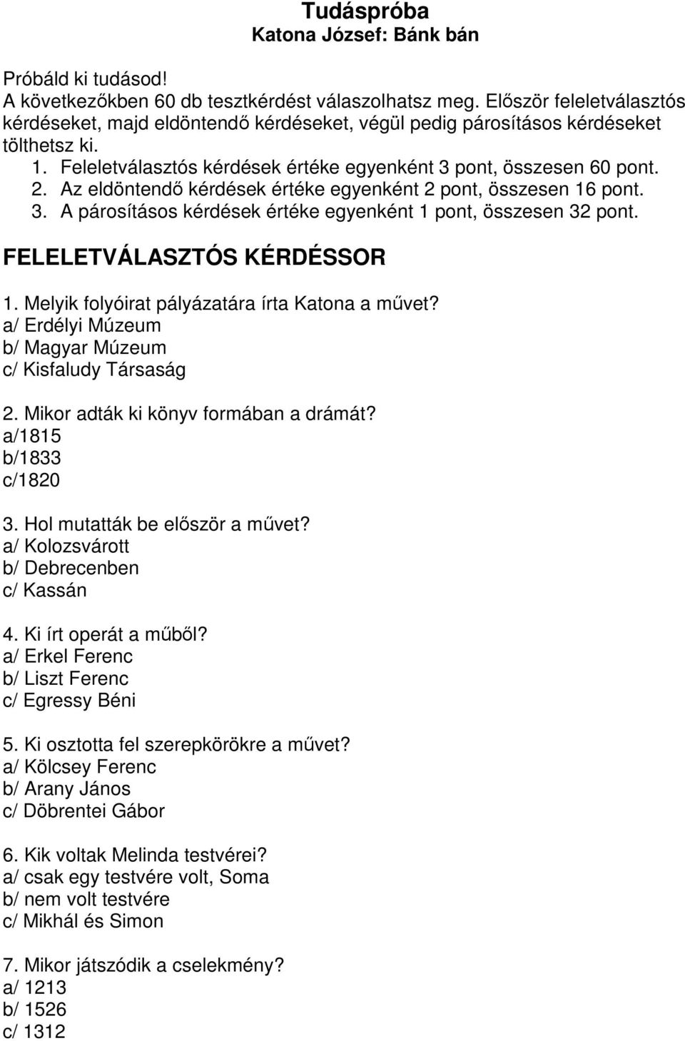 Az eldöntendı kérdések értéke egyenként 2 pont, összesen 16 pont. 3. A párosításos kérdések értéke egyenként 1 pont, összesen 32 pont. FELELETVÁLASZTÓS KÉRDÉSSOR 1.