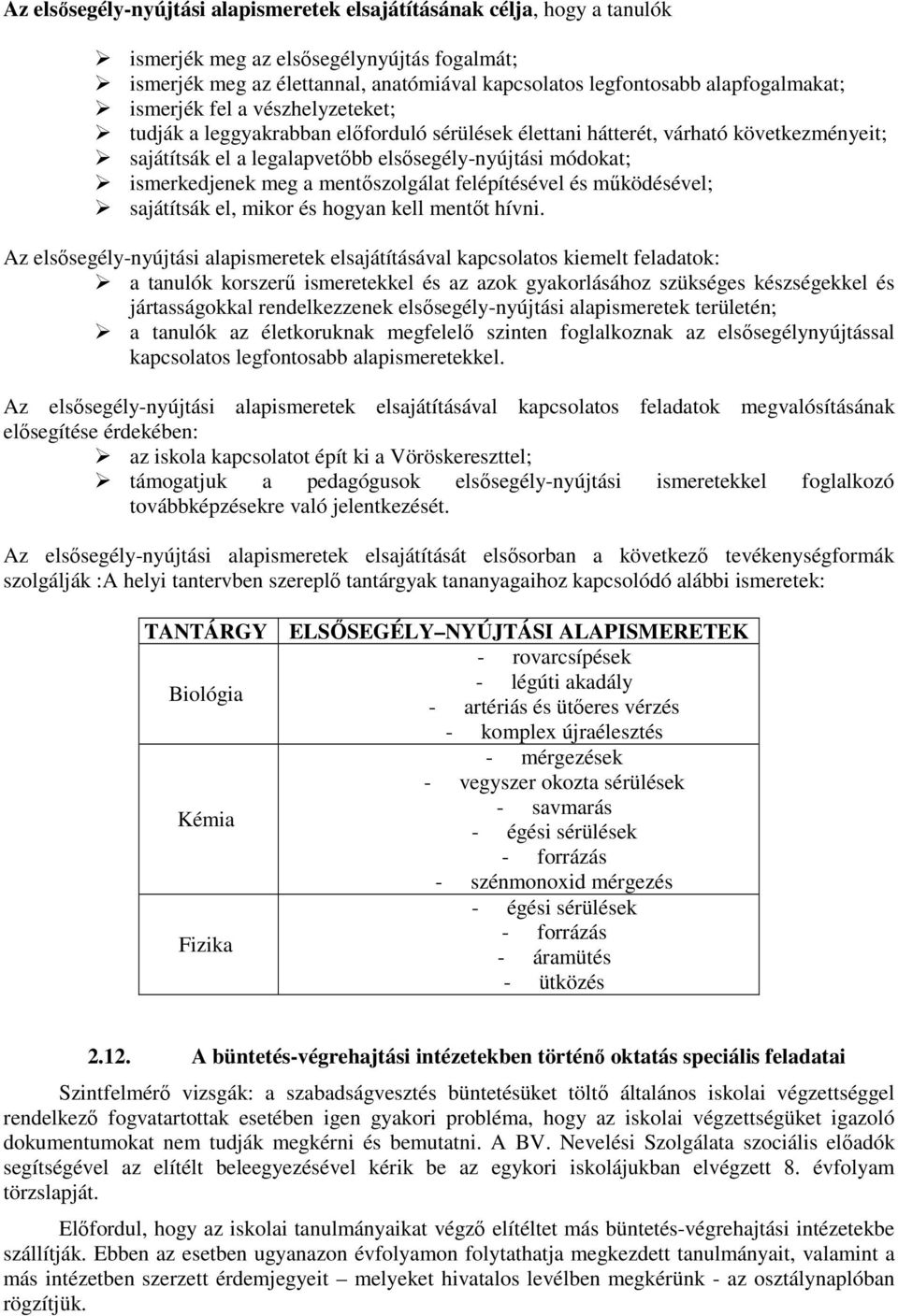 mentőszolgálat felépítésével és működésével; sajátítsák el, mikor és hogyan kell mentőt hívni.