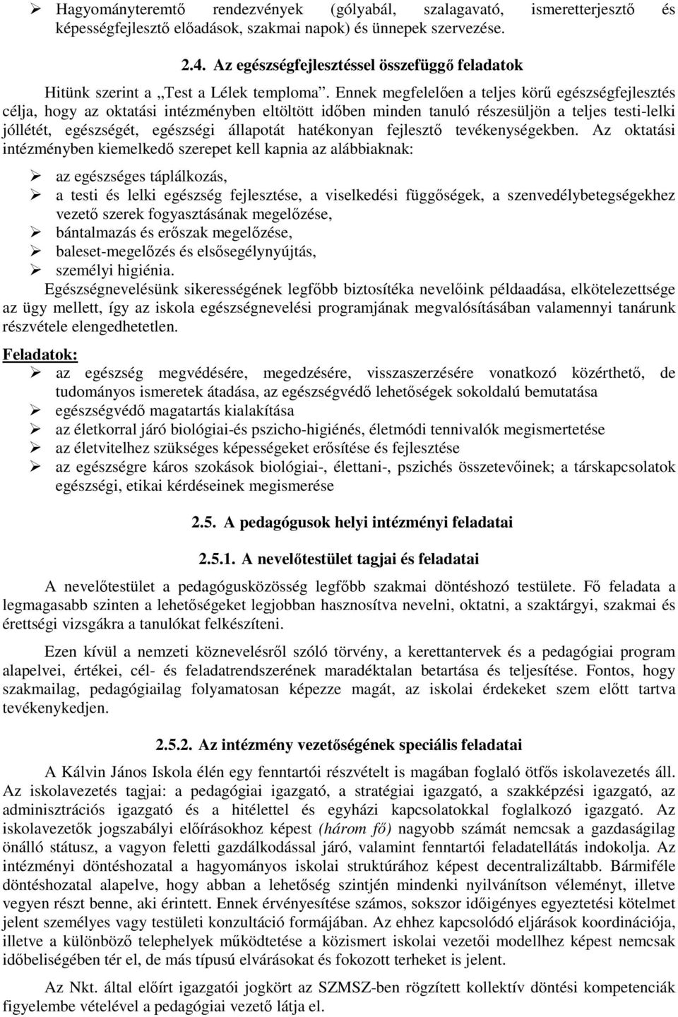 Ennek megfelelően a teljes körű egészségfejlesztés célja, hogy az oktatási intézményben eltöltött időben minden tanuló részesüljön a teljes testi-lelki jóllétét, egészségét, egészségi állapotát