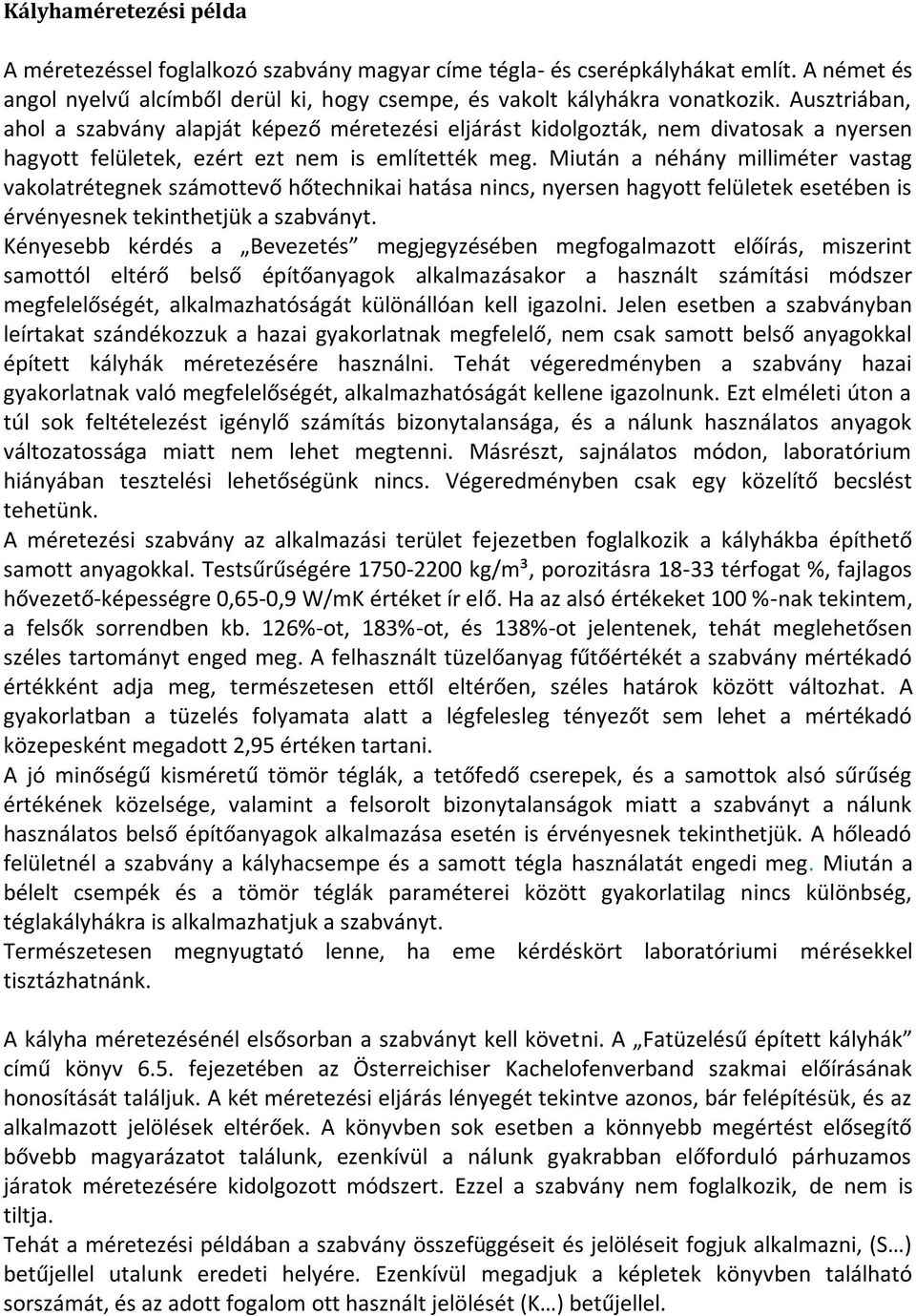 Miután a néhány milliméter vastag vakolatrétegnek számottevő hőtechnikai hatása nincs, nyersen hagyott felületek esetében is érvényesnek tekinthetjük a szabványt.