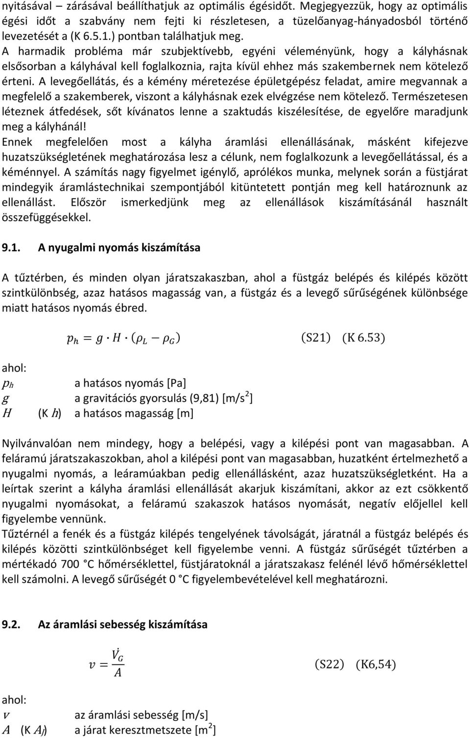 A harmadik probléma már szubjektívebb, egyéni véleményünk, hogy a kályhásnak elsősorban a kályhával kell foglalkoznia, rajta kívül ehhez más szakembernek nem kötelező érteni.