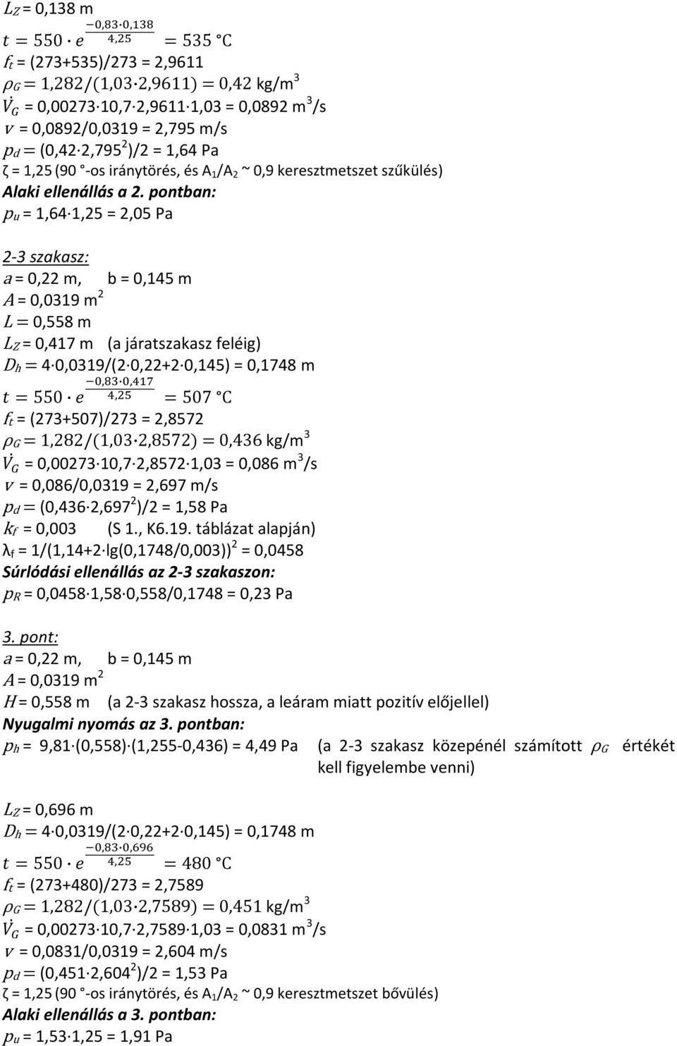 pontban: pu = 1,64 1,25 = 2,05 Pa 2-3 szakasz: a = 0,22 m, b = 0,145 m A = 0,0319 m 2 L = 0,558 m LZ = 0,417 m (a járatszakasz feléig) Dh = 4 0,0319/(2 0,22+2 0,145) = 0,1748 m ft = (273+507)/273 =
