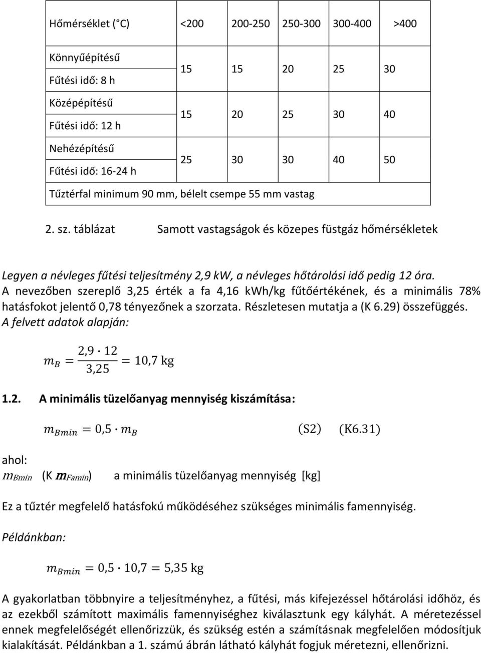 A nevezőben szereplő 3,25 érték a fa 4,16 kwh/kg fűtőértékének, és a minimális 78% hatásfokot jelentő 0,78 tényezőnek a szorzata. Részletesen mutatja a (K 6.29) összefüggés.