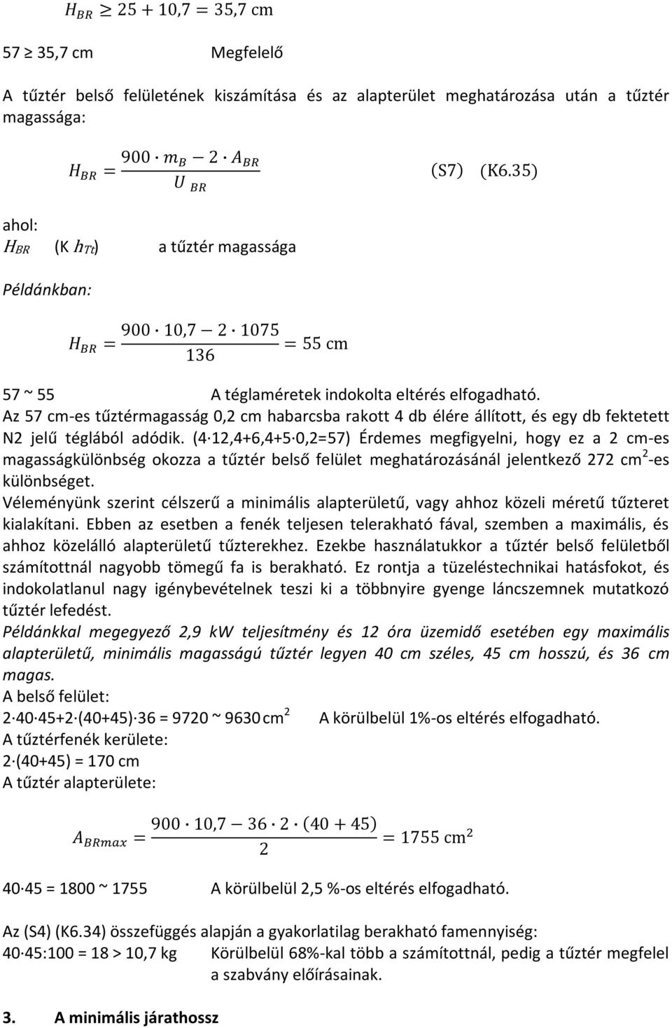 (4 12,4+6,4+5 0,2=57) Érdemes megfigyelni, hogy ez a 2 cm-es magasságkülönbség okozza a tűztér belső felület meghatározásánál jelentkező 272 cm 2 -es különbséget.