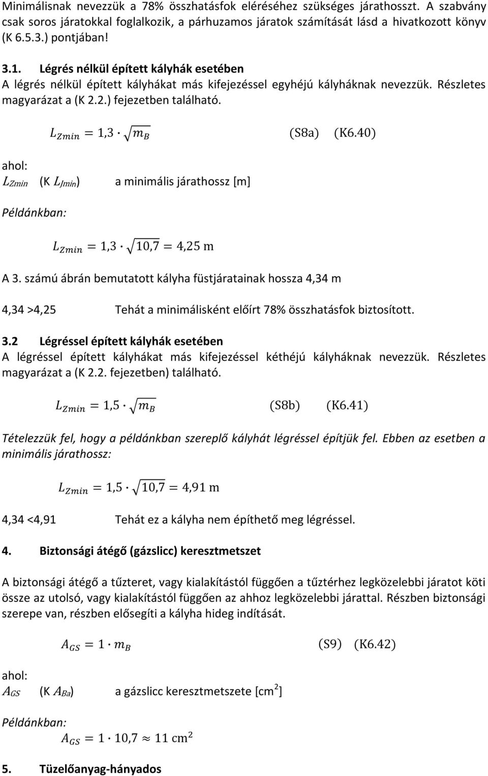LZmin (K LJmin) a minimális járathossz [m] Példánkban: A 3. számú ábrán bemutatott kályha füstjáratainak hossza 4,34 m 4,34 >4,25 Tehát a minimálisként előírt 78% összhatásfok biztosított. 3.2 Légréssel épített kályhák esetében A légréssel épített kályhákat más kifejezéssel kéthéjú kályháknak nevezzük.