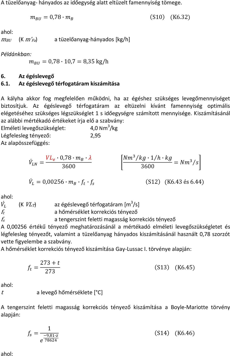 Az égéslevegő térfogatáram az eltüzelni kívánt famennyiség optimális elégetéséhez szükséges légszükséglet 1 s időegységre számított mennyisége.