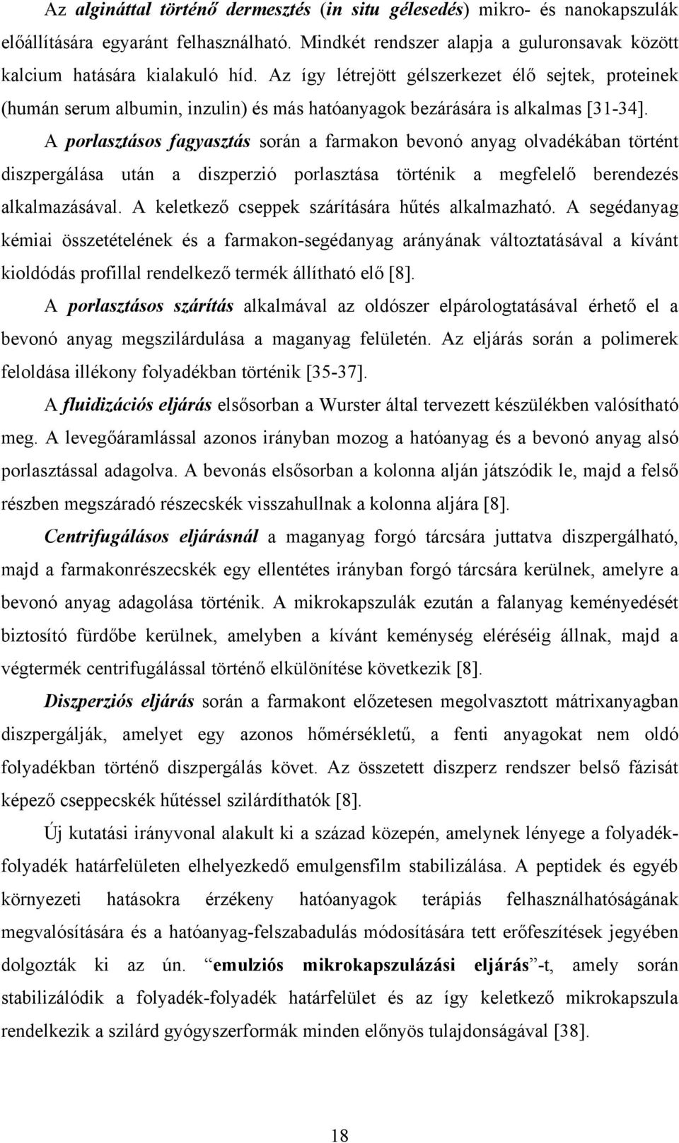 A porlasztásos fagyasztás során a farmakon bevonó anyag olvadékában történt diszpergálása után a diszperzió porlasztása történik a megfelelő berendezés alkalmazásával.