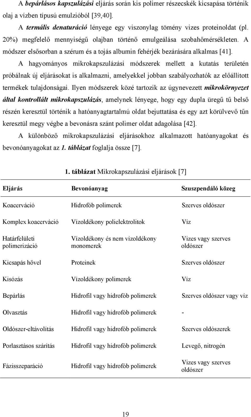 A hagyományos mikrokapszulázási módszerek mellett a kutatás területén próbálnak új eljárásokat is alkalmazni, amelyekkel jobban szabályozhatók az előállított termékek tulajdonságai.