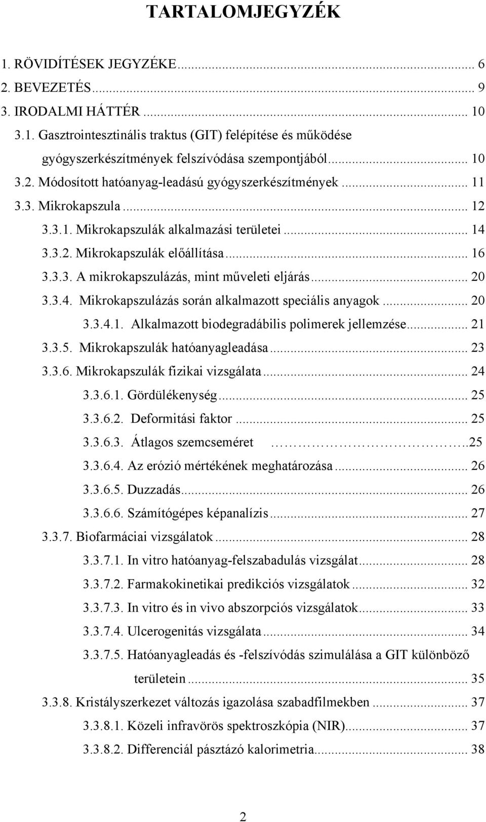 .. 20 3.3.4. Mikrokapszulázás során alkalmazott speciális anyagok... 20 3.3.4.1. Alkalmazott biodegradábilis polimerek jellemzése... 21 3.3.5. Mikrokapszulák hatóanyagleadása... 23 3.3.6.