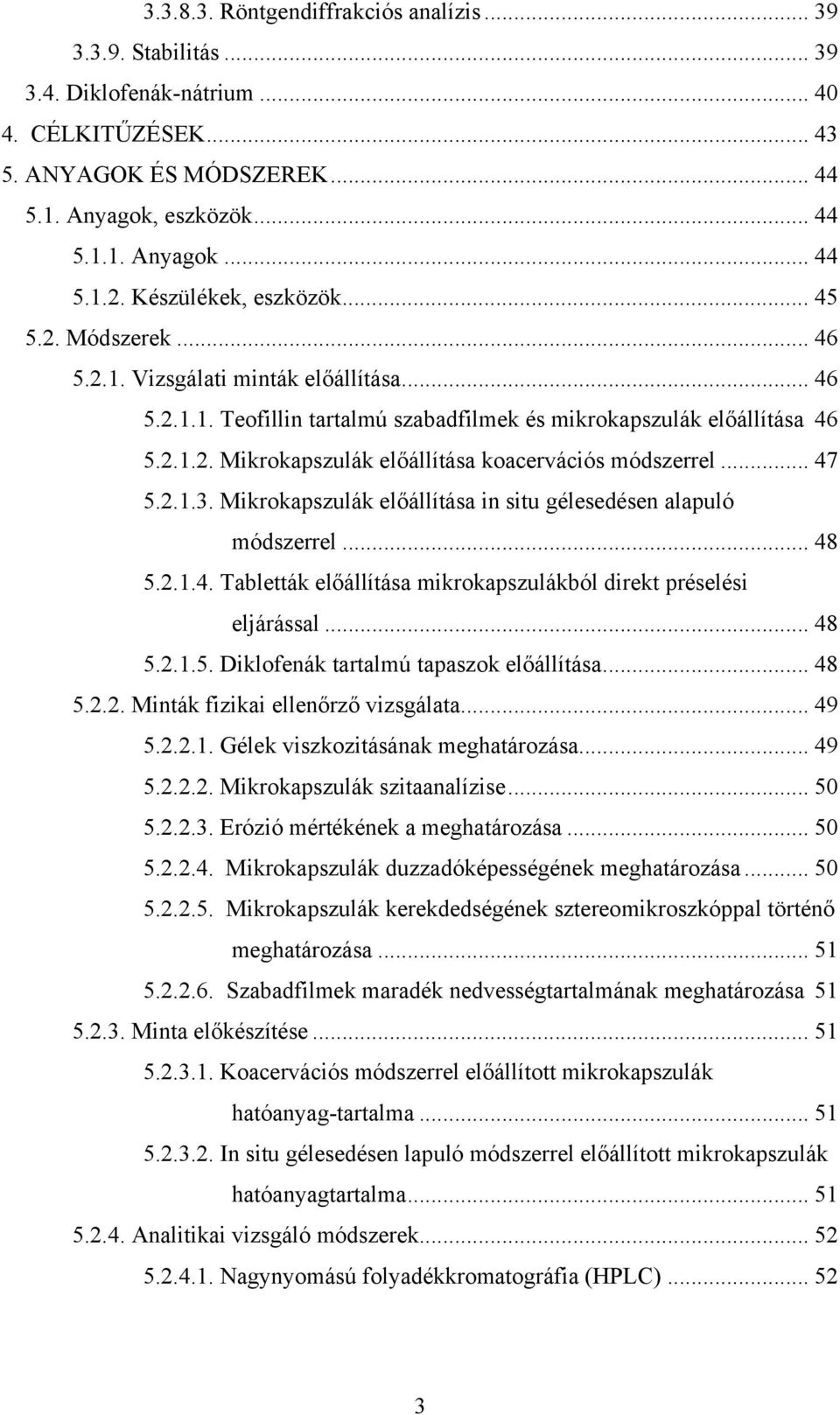 .. 47 5.2.1.3. Mikrokapszulák előállítása in situ gélesedésen alapuló módszerrel... 48 5.2.1.4. Tabletták előállítása mikrokapszulákból direkt préselési eljárással... 48 5.2.1.5. Diklofenák tartalmú tapaszok előállítása.