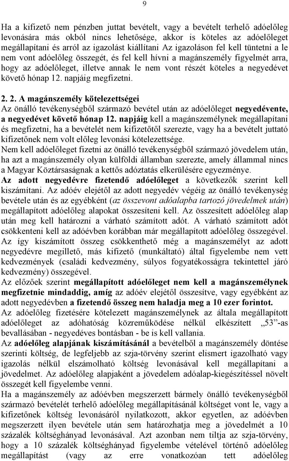 12. napjáig megfizetni. 2. 2. A magánszemély kötelezettségei Az önálló tevékenységből származó bevétel után az adóelőleget negyedévente, a negyedévet követő hónap 12.