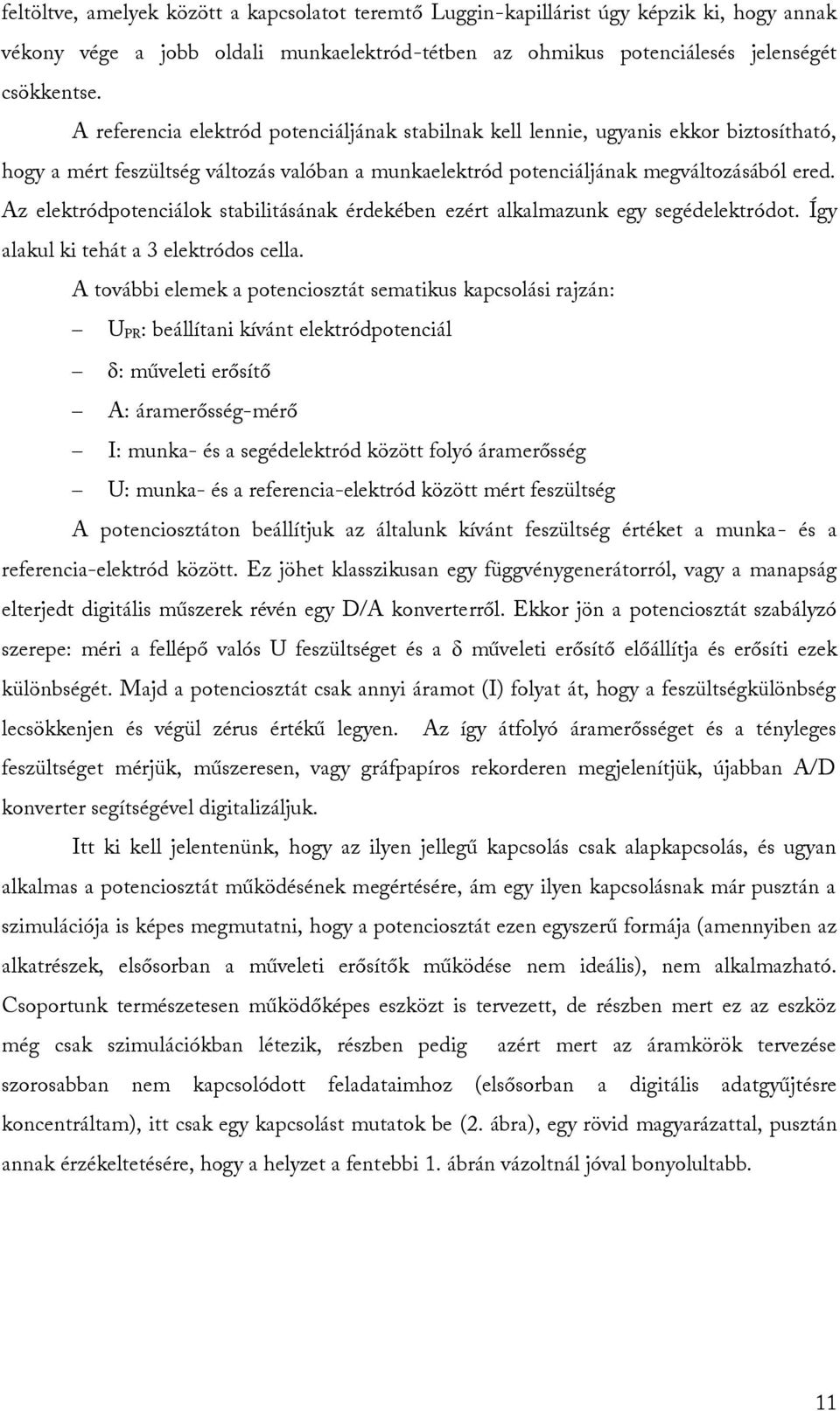 Az elektródpotenciálok stabilitásának érdekében ezért alkalmazunk egy segédelektródot. Így alakul ki tehát a 3 elektródos cella.
