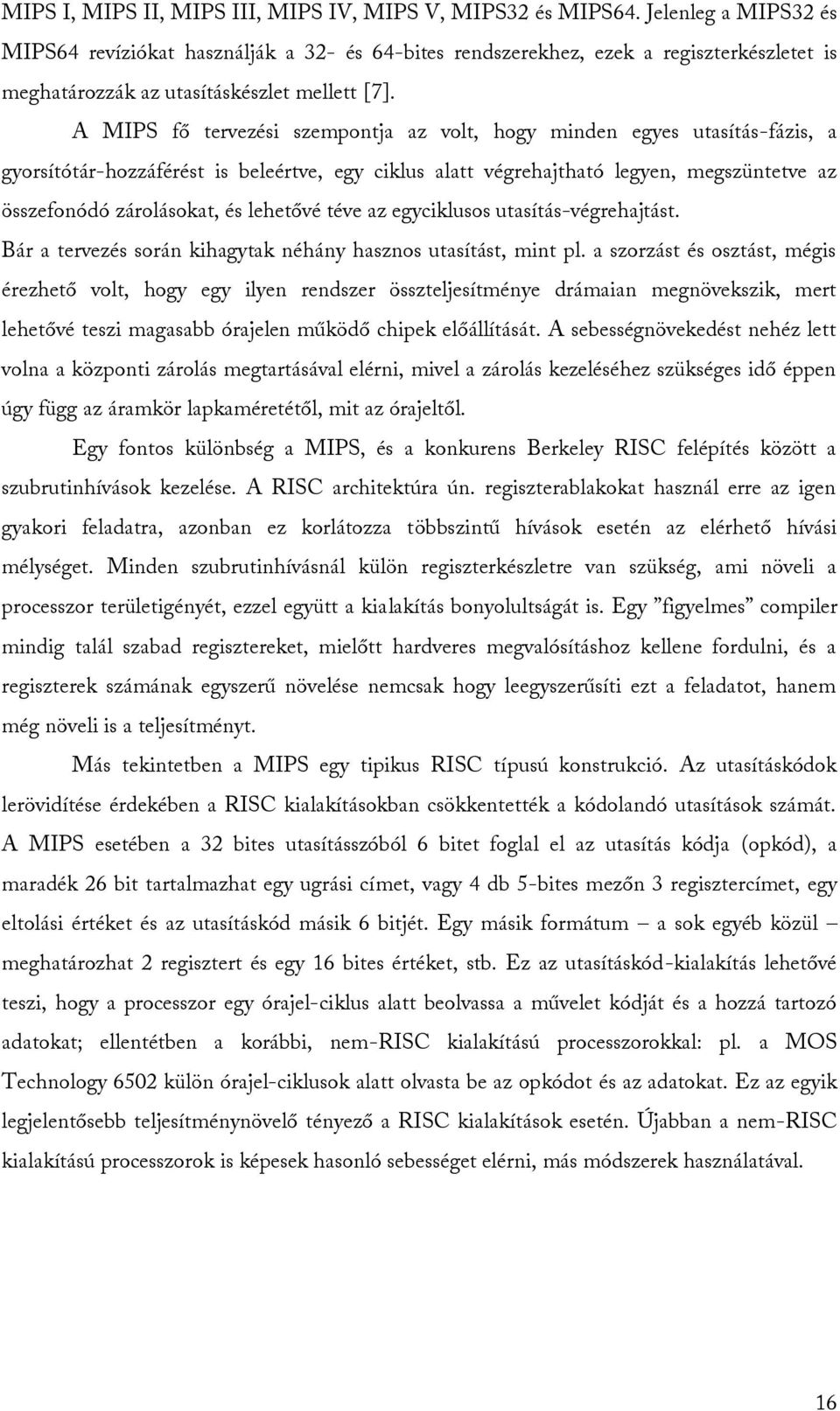 A MIPS fő tervezési szempontja az volt, hogy minden egyes utasítás-fázis, a gyorsítótár-hozzáférést is beleértve, egy ciklus alatt végrehajtható legyen, megszüntetve az összefonódó zárolásokat, és