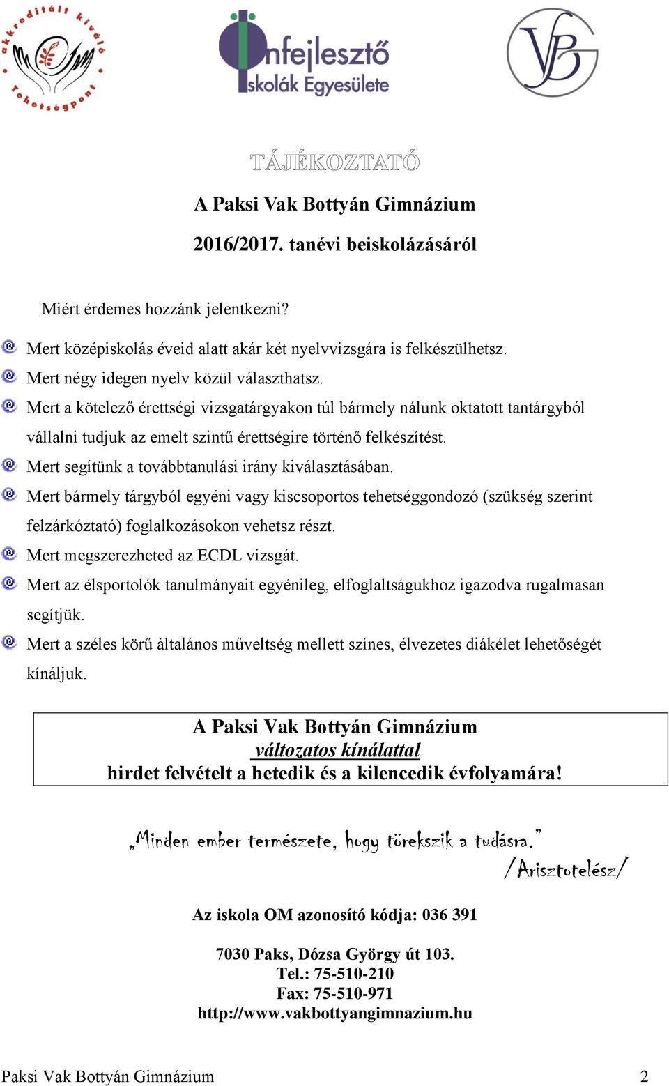 Mert segítünk a továbbtanulási irány kiválasztásában. Mert bármely tárgyból egyéni vagy kiscsoportos tehetséggondozó (szükség szerint felzárkóztató) foglalkozásokon vehetsz részt.