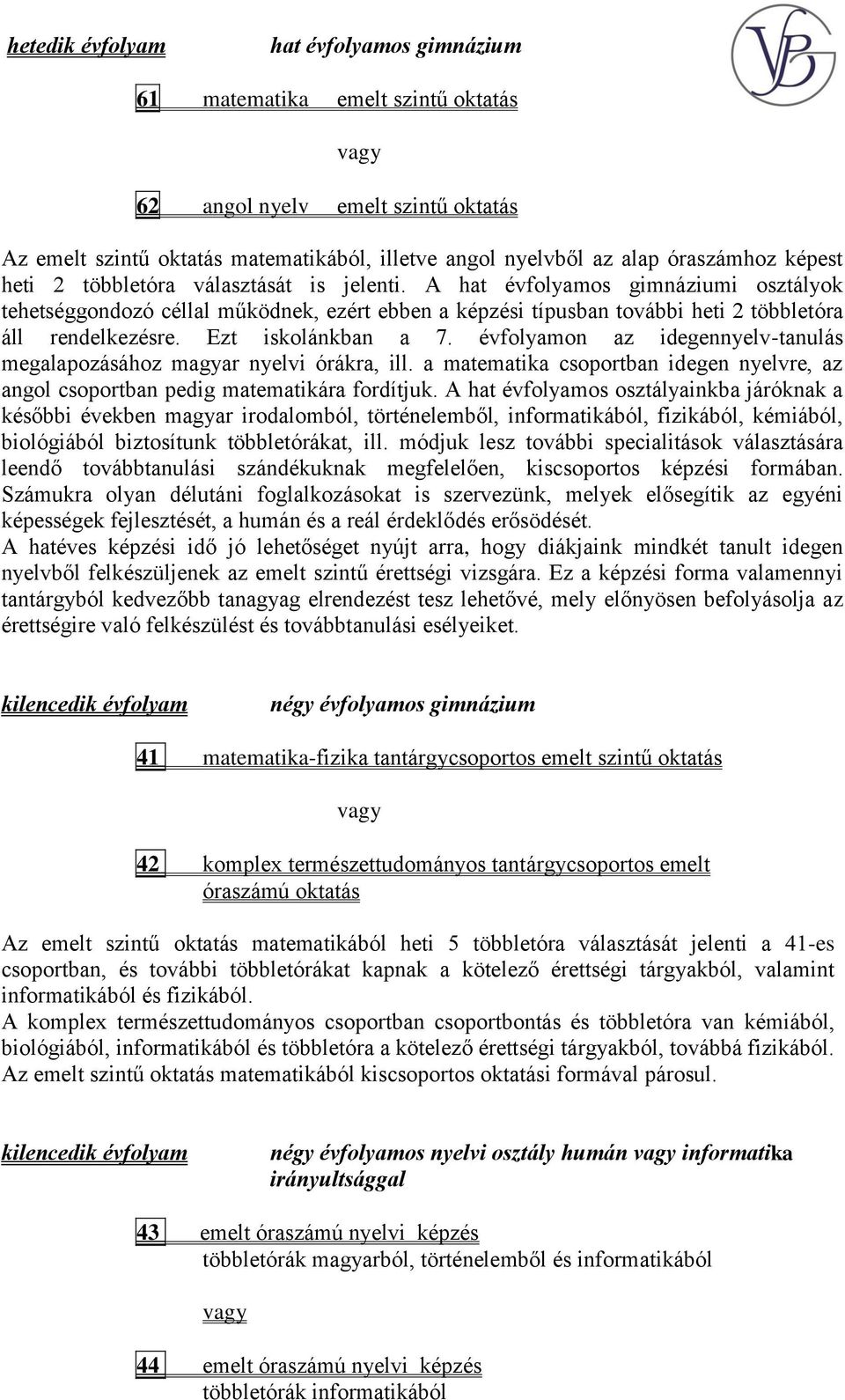 évfolyamon az idegennyelv-tanulás megalapozásához magyar nyelvi órákra, ill. a matematika csoportban idegen nyelvre, az angol csoportban pedig matematikára fordítjuk.