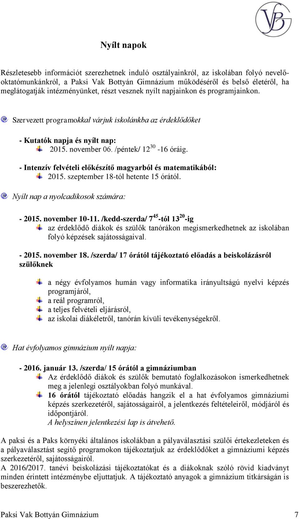 - Intenzív felvételi előkészítő magyarból és matematikából: 2015. szeptember 18-tól hetente 15 órától. Nyílt nap a nyolcadikosok számára: - 2015. november 10-11.