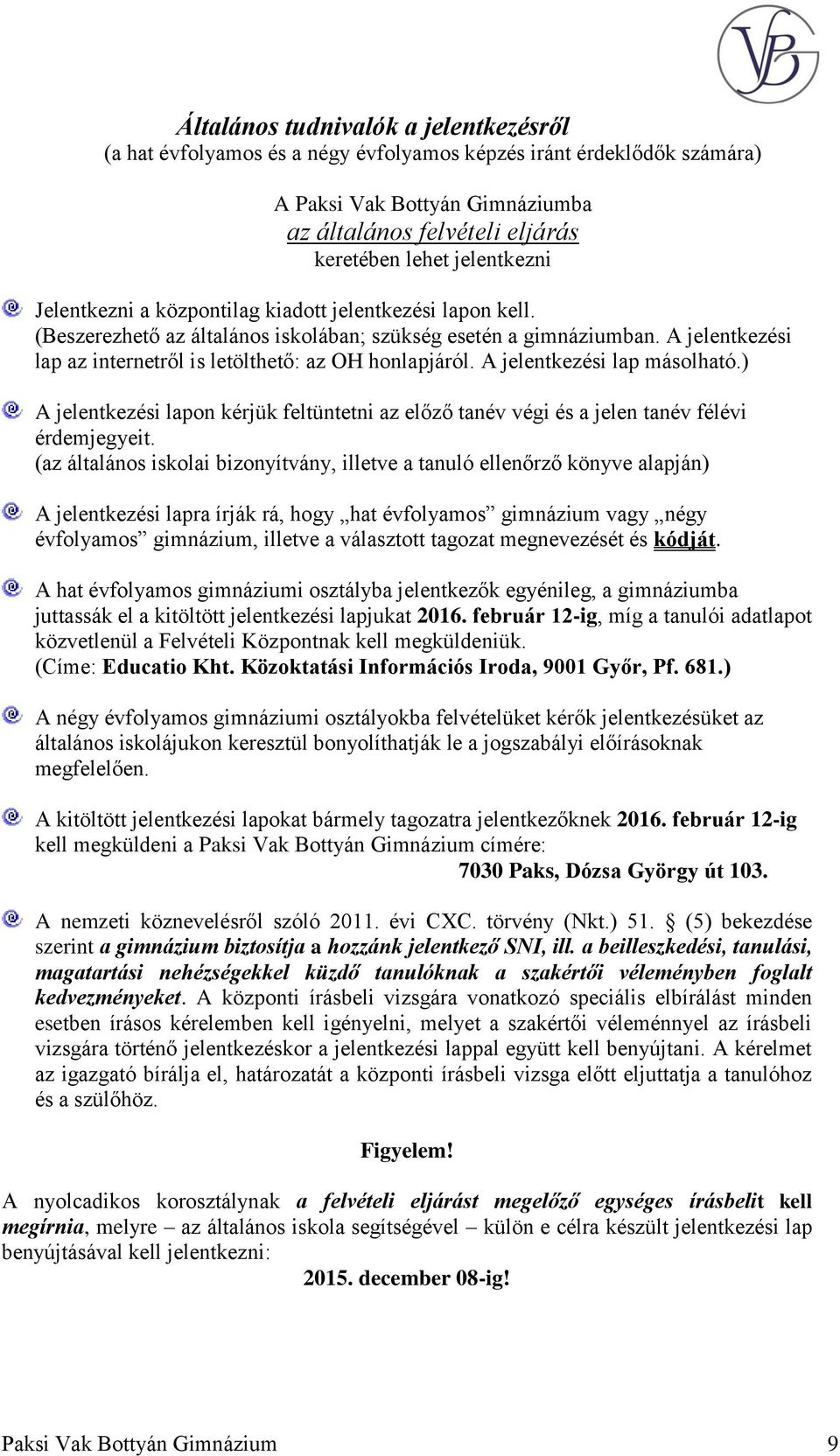 A jelentkezési lap az internetről is letölthető: az OH honlapjáról. A jelentkezési lap másolható.) A jelentkezési lapon kérjük feltüntetni az előző tanév végi és a jelen tanév félévi érdemjegyeit.