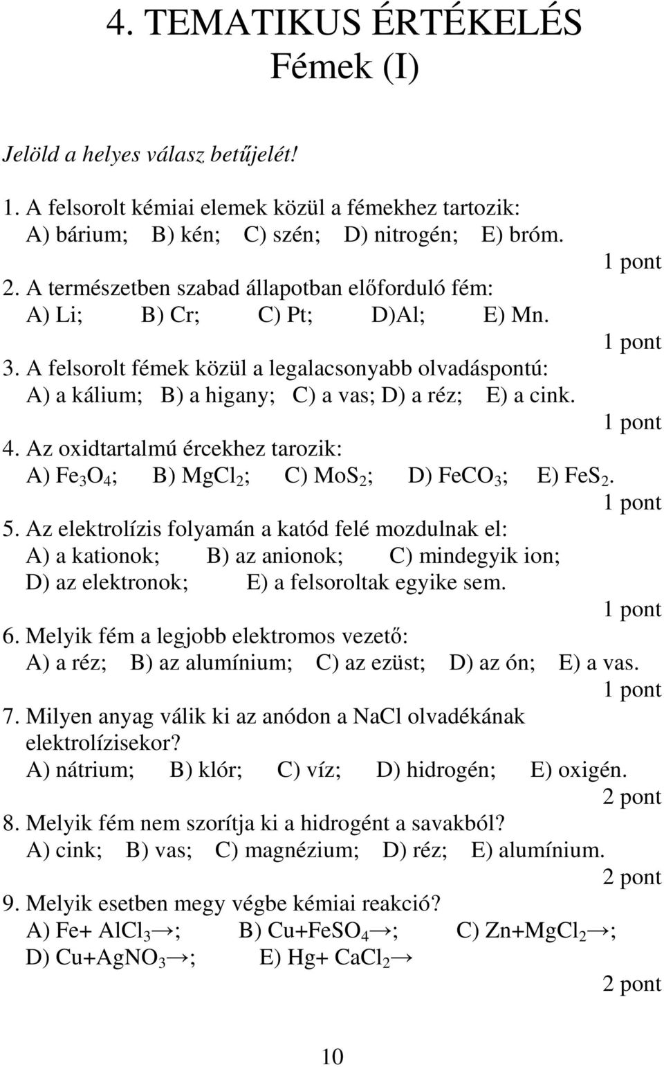 Az oxidtartalmú ércekhez tarozik: A) Fe 3 O 4 ; B) MgCl 2 ; C) MoS 2 ; D) FeCO 3 ; E) FeS 2. 5.