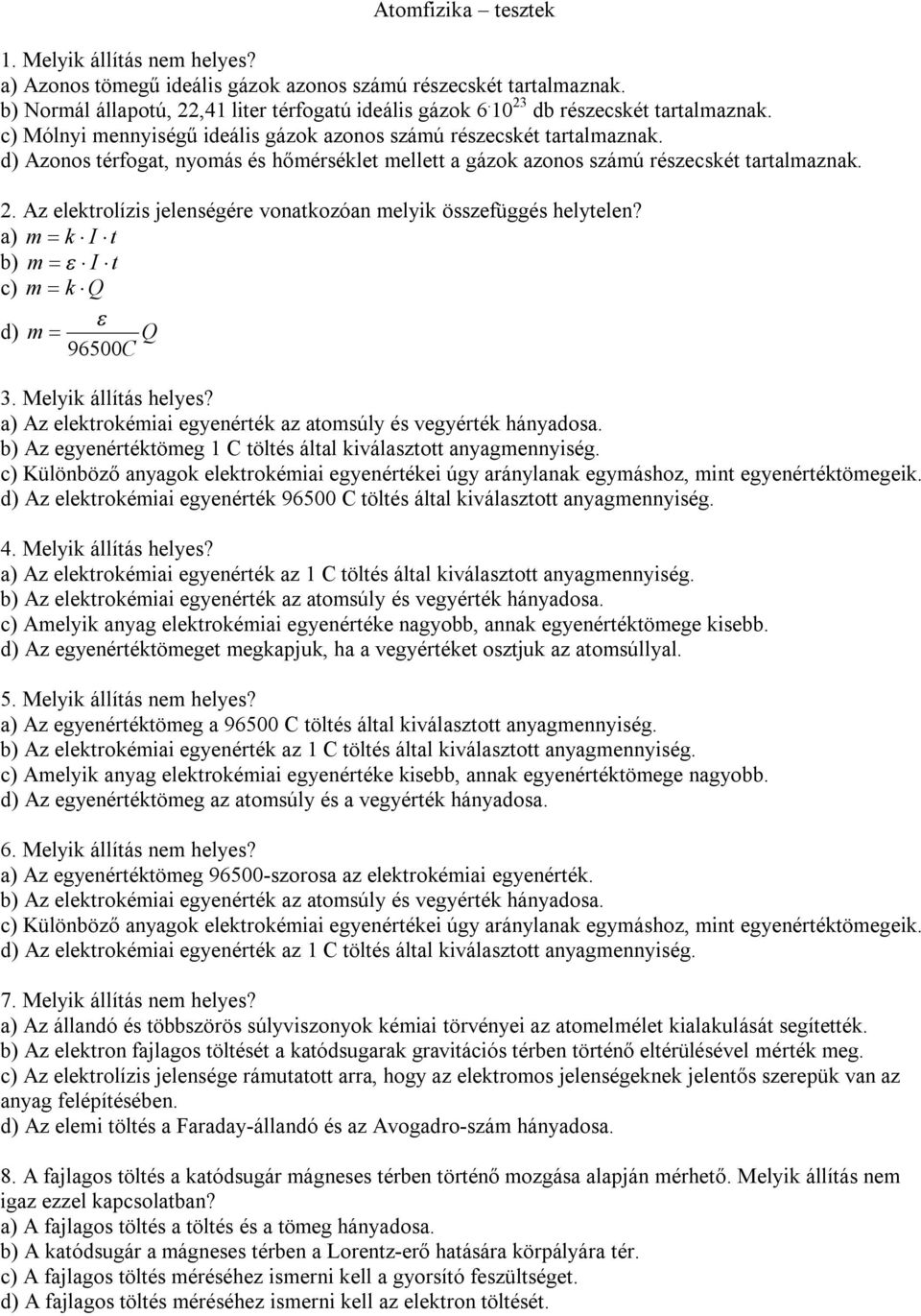 d) Azonos térfogat, nyomás és hőmérséklet mellett a gázok azonos számú részecskét tartalmaznak. 2. Az elektrolízis jelenségére vonatkozóan melyik összefüggés helytelen?