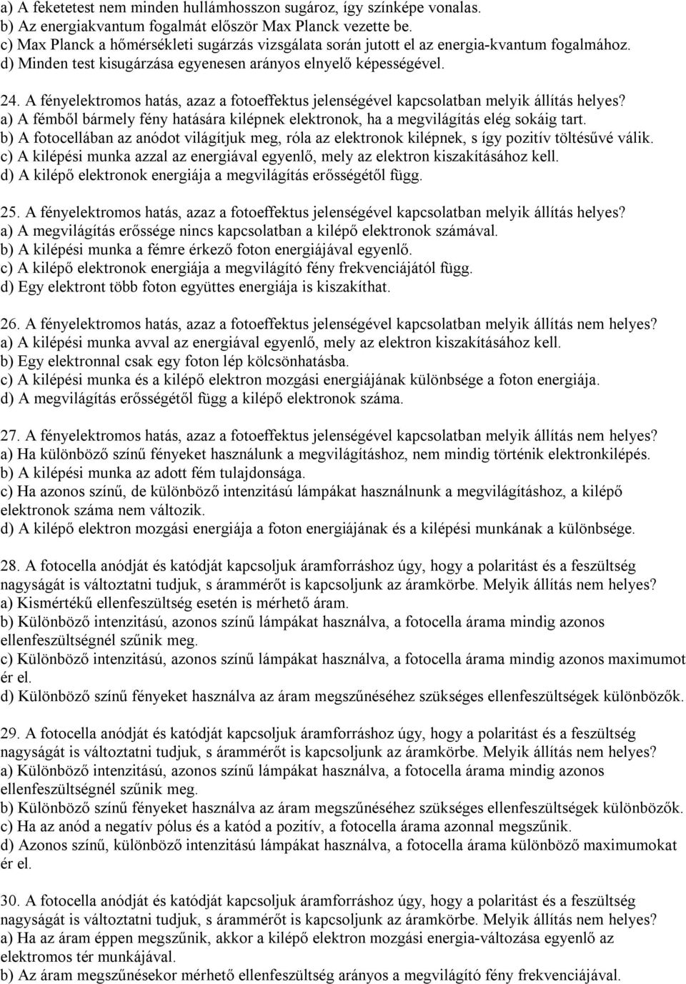 A fényelektromos hatás, azaz a fotoeffektus jelenségével kapcsolatban melyik állítás helyes? a) A fémből bármely fény hatására kilépnek elektronok, ha a megvilágítás elég sokáig tart.