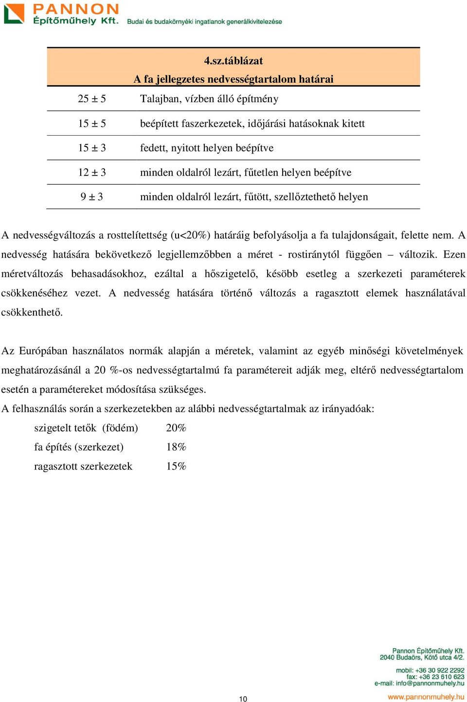 felette nem. A nedvesség hatására bekövetkező legjellemzőbben a méret - rostiránytól függően változik.