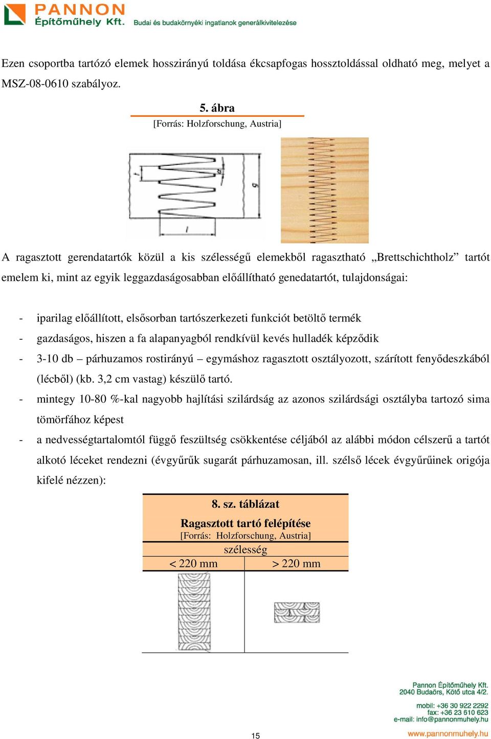 genedatartót, tulajdonságai: - iparilag előállított, elsősorban tartószerkezeti funkciót betöltő termék - gazdaságos, hiszen a fa alapanyagból rendkívül kevés hulladék képződik - 3-10 db párhuzamos
