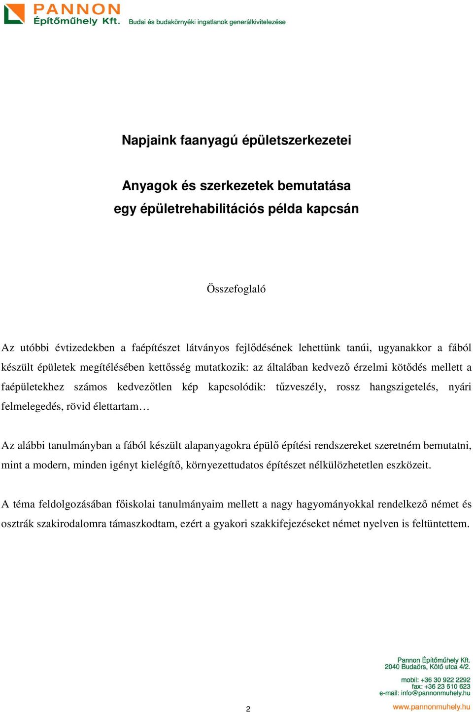 hangszigetelés, nyári felmelegedés, rövid élettartam Az alábbi tanulmányban a fából készült alapanyagokra épülő építési rendszereket szeretném bemutatni, mint a modern, minden igényt kielégítő,