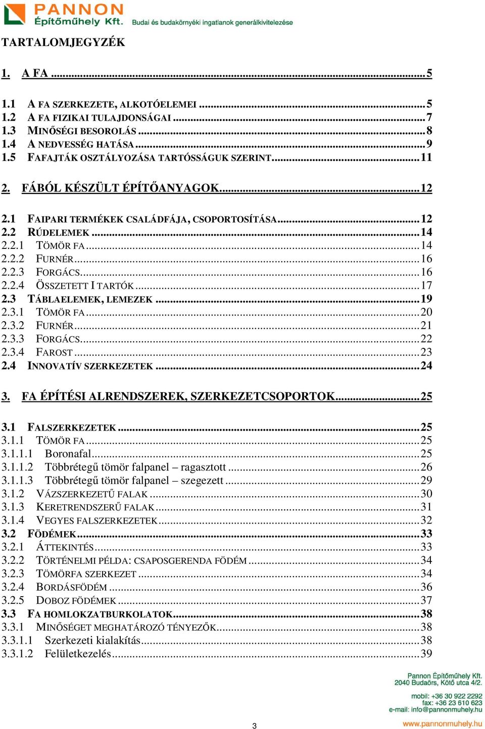 2.3 FORGÁCS... 16 2.2.4 ÖSSZETETT I TARTÓK... 17 2.3 TÁBLAELEMEK, LEMEZEK... 19 2.3.1 TÖMÖR FA... 20 2.3.2 FURNÉR... 21 2.3.3 FORGÁCS... 22 2.3.4 FAROST... 23 2.4 INNOVATÍV SZERKEZETEK... 24 3.