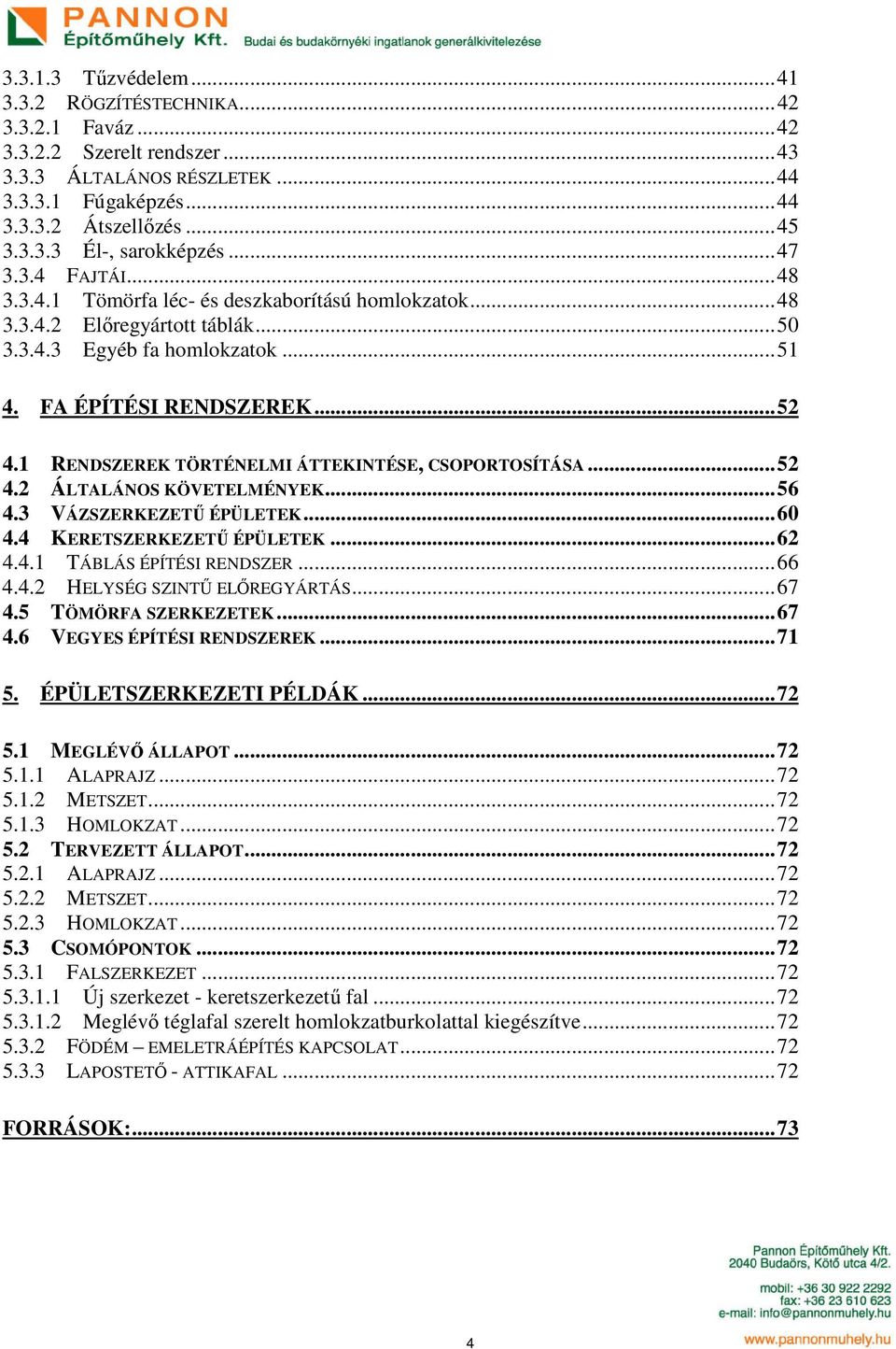 1 RENDSZEREK TÖRTÉNELMI ÁTTEKINTÉSE, CSOPORTOSÍTÁSA... 52 4.2 ÁLTALÁNOS KÖVETELMÉNYEK... 56 4.3 VÁZSZERKEZETŰ ÉPÜLETEK... 60 4.4 KERETSZERKEZETŰ ÉPÜLETEK... 62 4.4.1 TÁBLÁS ÉPÍTÉSI RENDSZER... 66 4.4.2 HELYSÉG SZINTŰ ELŐREGYÁRTÁS.