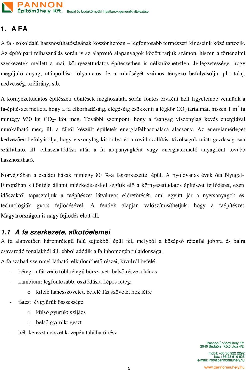 Jellegzetessége, hogy megújuló anyag, utánpótlása folyamatos de a minőségét számos tényező befolyásolja, pl.: talaj, nedvesség, szélirány, stb.