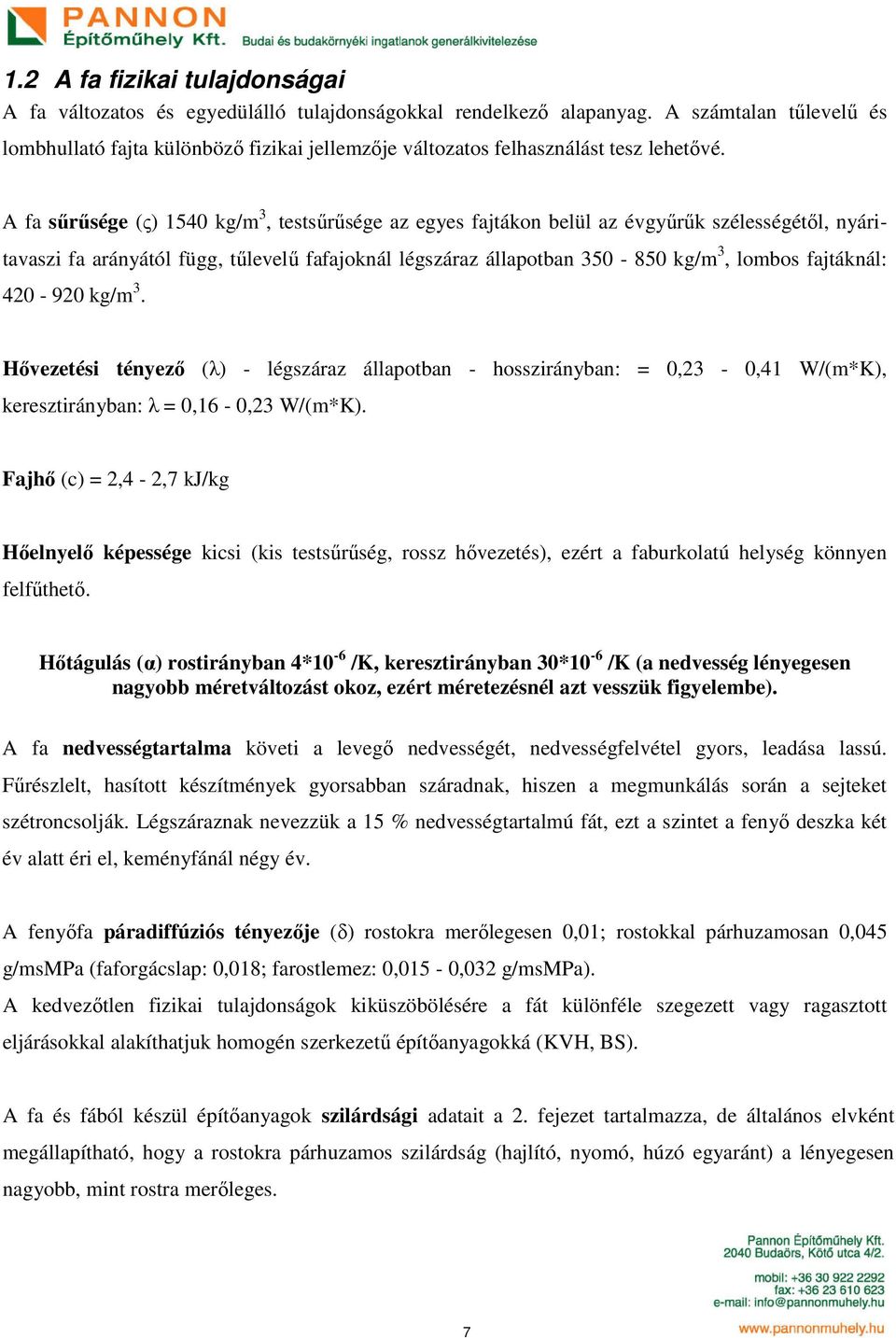 A fa sűrűsége (ς) 1540 kg/m 3, testsűrűsége az egyes fajtákon belül az évgyűrűk szélességétől, nyáritavaszi fa arányától függ, tűlevelű fafajoknál légszáraz állapotban 350-850 kg/m 3, lombos