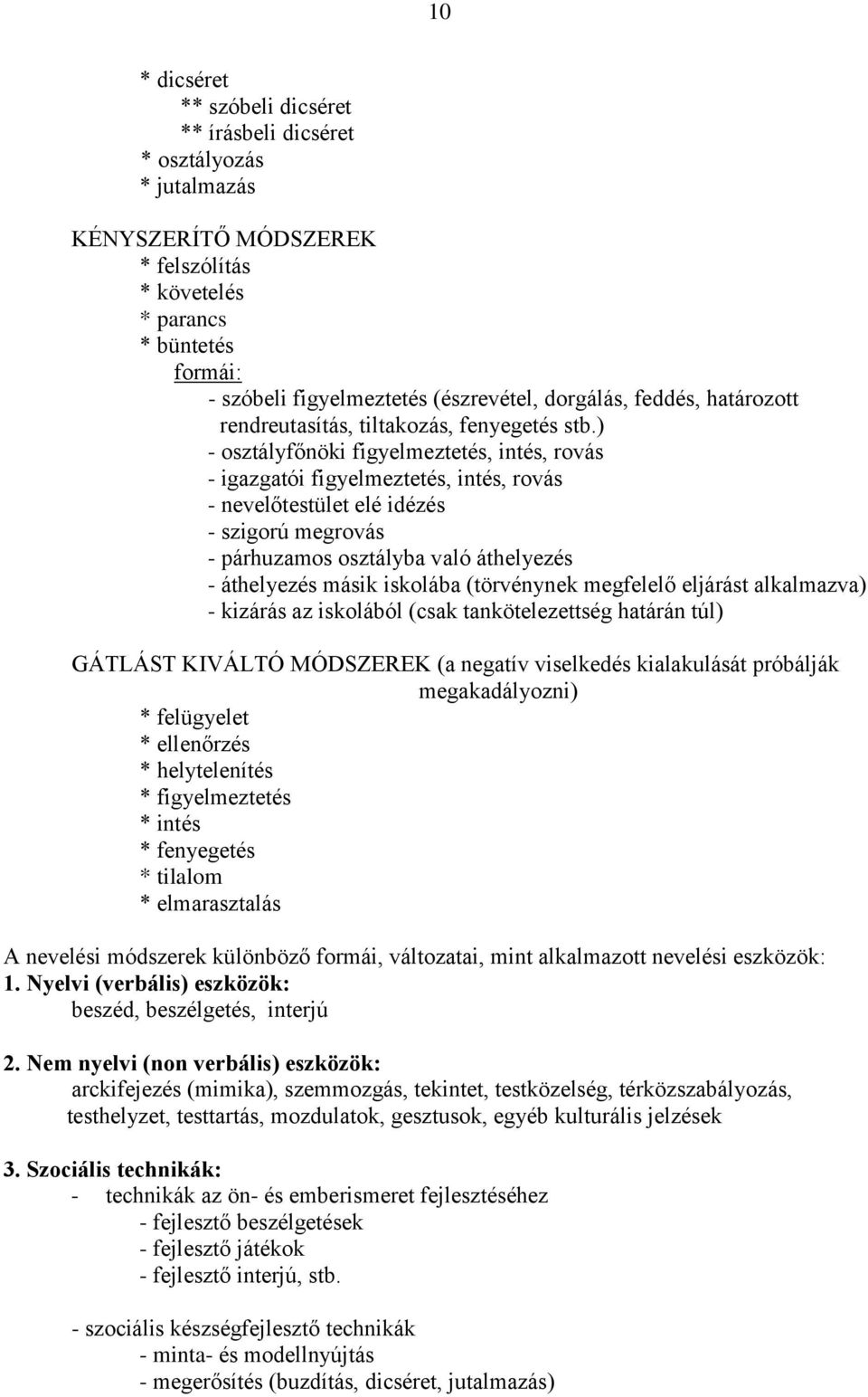 ) - osztályfőnöki figyelmeztetés, intés, rovás - igazgatói figyelmeztetés, intés, rovás - nevelőtestület elé idézés - szigorú megrovás - párhuzamos osztályba való áthelyezés - áthelyezés másik