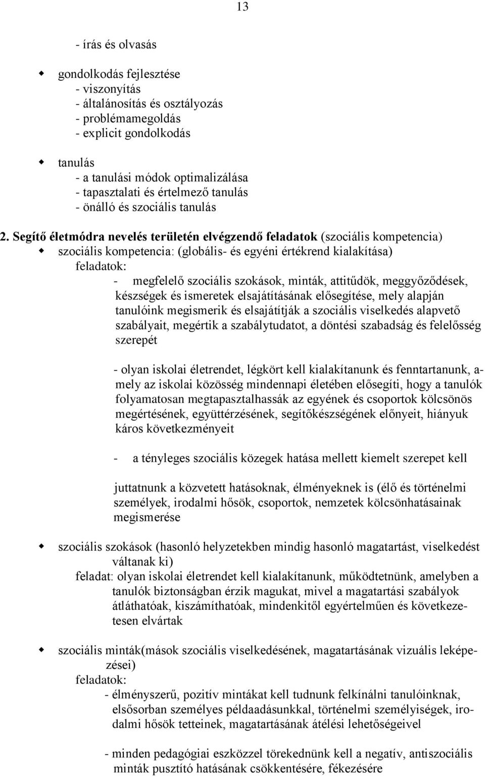 Segítő életmódra nevelés területén elvégzendő feladatok (szociális kompetencia) szociális kompetencia: (globális- és egyéni értékrend kialakítása) feladatok: - megfelelő szociális szokások, minták,