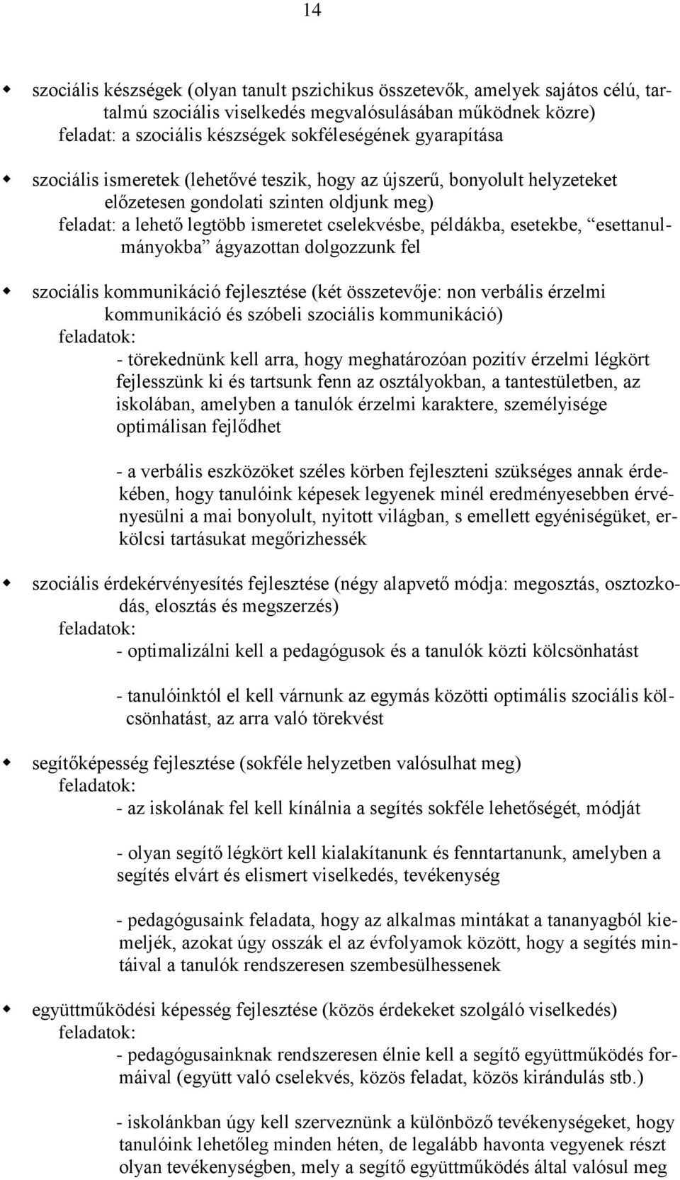 esettanulmányokba ágyazottan dolgozzunk fel szociális kommunikáció fejlesztése (két összetevője: non verbális érzelmi kommunikáció és szóbeli szociális kommunikáció) feladatok: - törekednünk kell