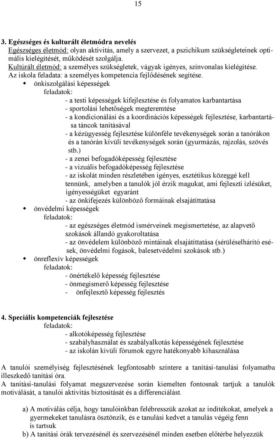 önkiszolgálási képességek feladatok: - a testi képességek kifejlesztése és folyamatos karbantartása - sportolási lehetőségek megteremtése - a kondicionálási és a koordinációs képességek fejlesztése,