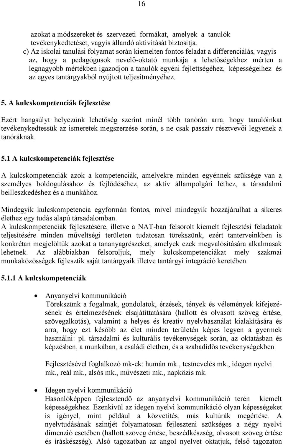 egyéni fejlettségéhez, képességeihez és az egyes tantárgyakból nyújtott teljesítményéhez. 5.