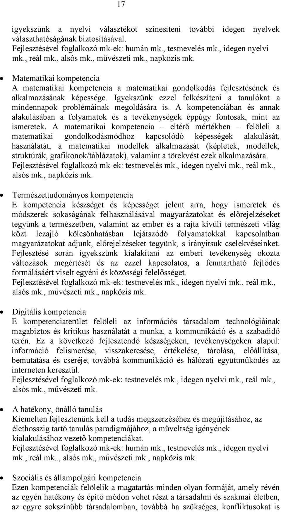 Igyekszünk ezzel felkészíteni a tanulókat a mindennapok problémáinak megoldására is. A kompetenciában és annak alakulásában a folyamatok és a tevékenységek éppúgy fontosak, mint az ismeretek.
