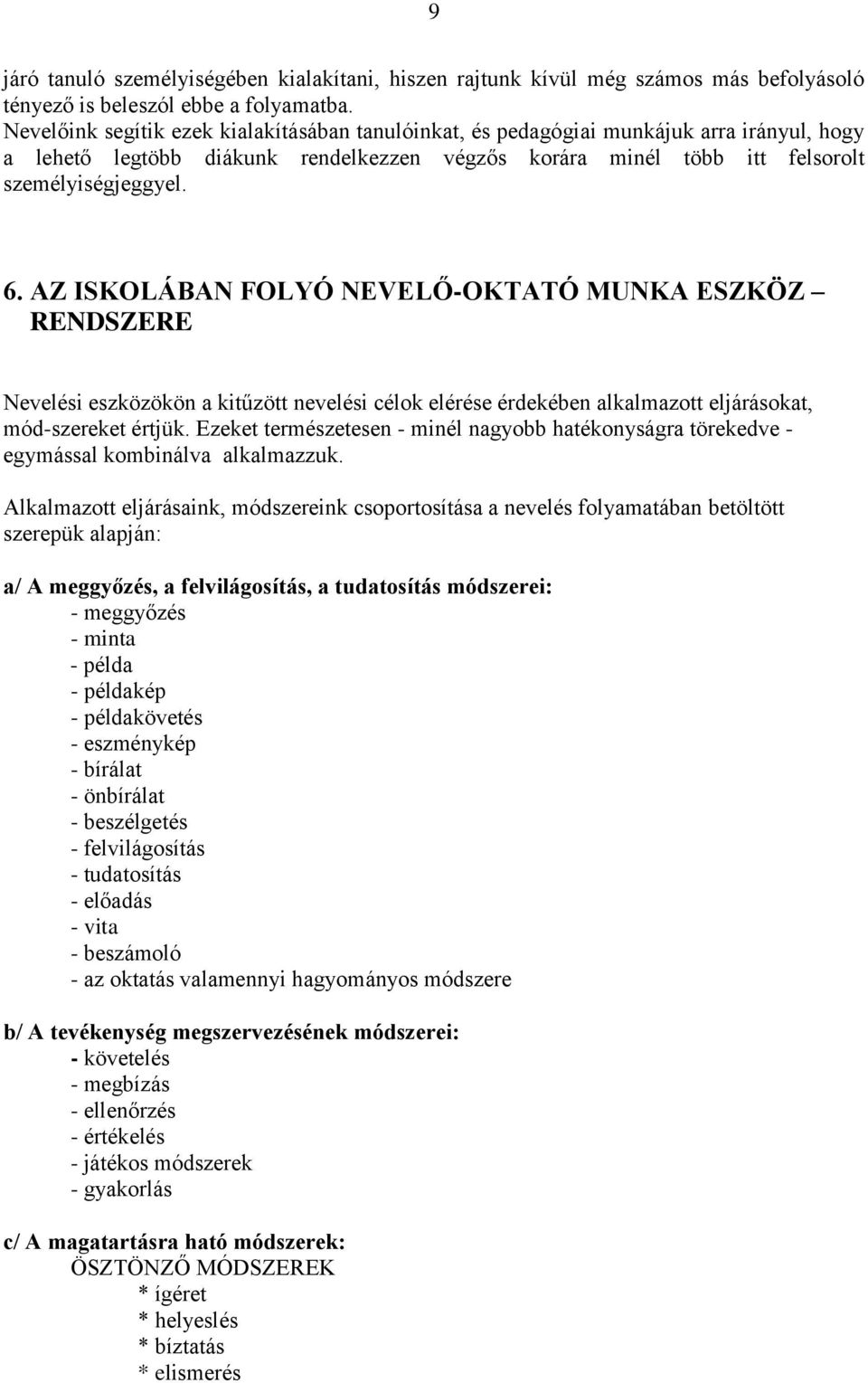 AZ ISKOLÁBAN FOLYÓ NEVELŐ-OKTATÓ MUNKA ESZKÖZ RENDSZERE Nevelési eszközökön a kitűzött nevelési célok elérése érdekében alkalmazott eljárásokat, mód-szereket értjük.