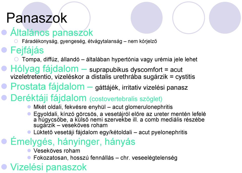 Mkét oldali, fekvésre enyhül acut glomerulonephritis Egyoldali, kínzó görcsös, a vesetájról előre az ureter mentén lefelé a húgycsőbe, a külső nemi szervekbe ill.