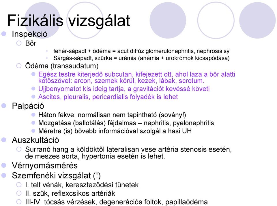 Ujjbenyomatot kis ideig tartja, a gravitációt kevéssé követi Ascites, pleuralis, pericardialis folyadék is lehet Palpáció Háton fekve; normálisan nem tapintható (sovány!