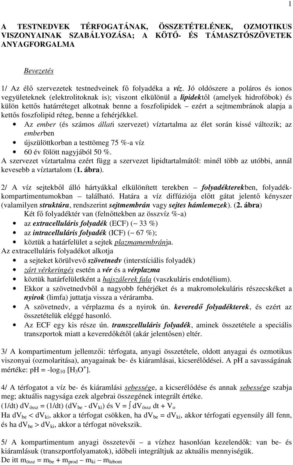 sejtmembránok alapja a kettıs foszfolipid réteg, benne a fehérjékkel.