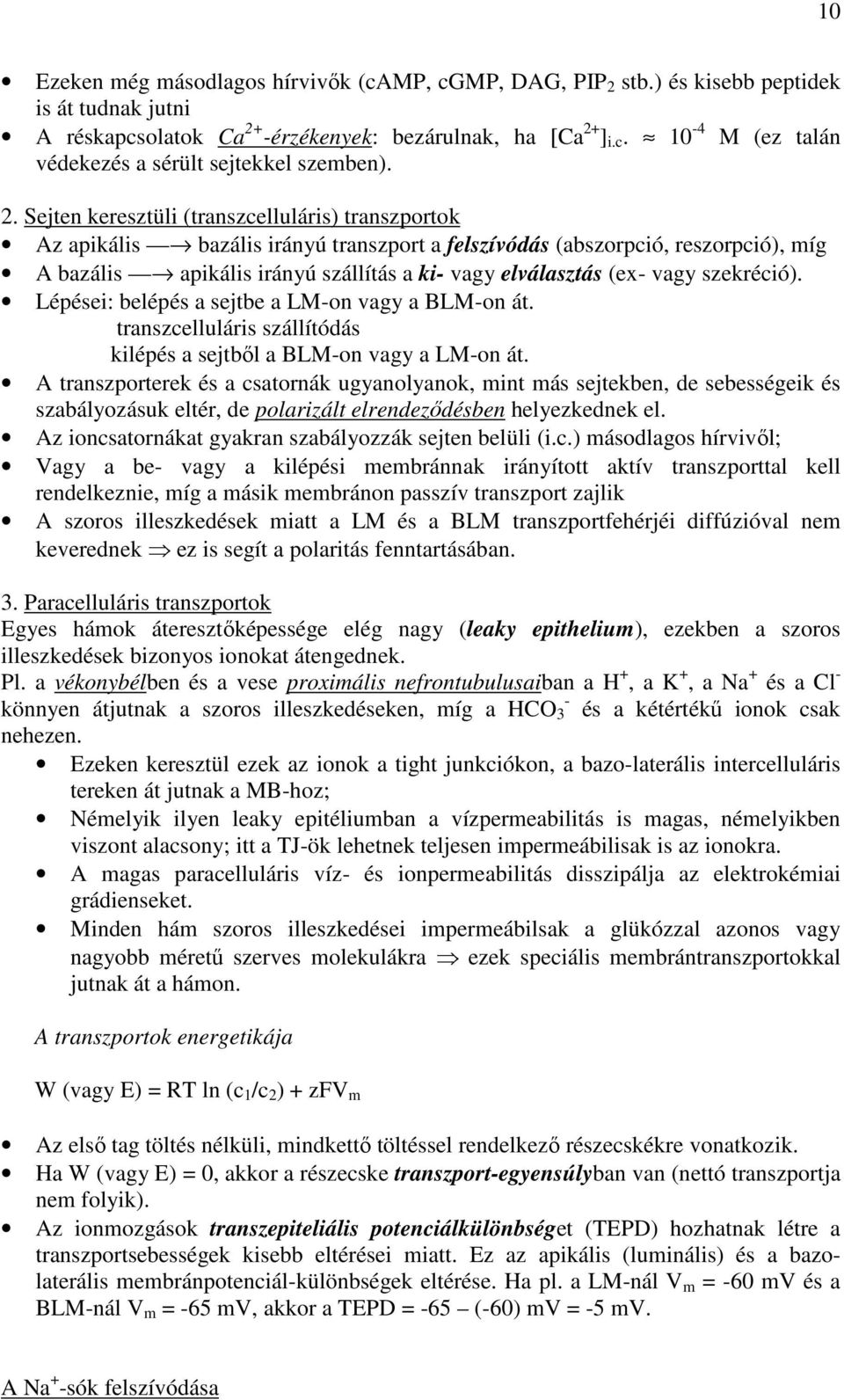 vagy szekréció). Lépései: belépés a sejtbe a LM-on vagy a BLM-on át. transzcelluláris szállítódás kilépés a sejtbıl a BLM-on vagy a LM-on át.