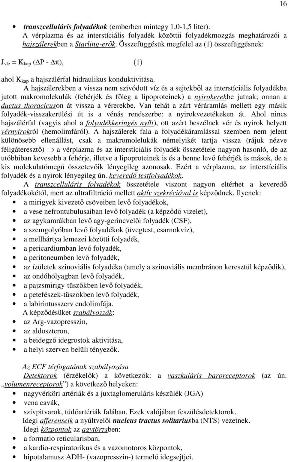 A hajszálerekben a vissza nem szívódott víz és a sejtekbıl az interstíciális folyadékba jutott makromolekulák (fehérjék és fıleg a lipoproteinek) a nyirokerekbe jutnak; onnan a ductus thoracicuson át