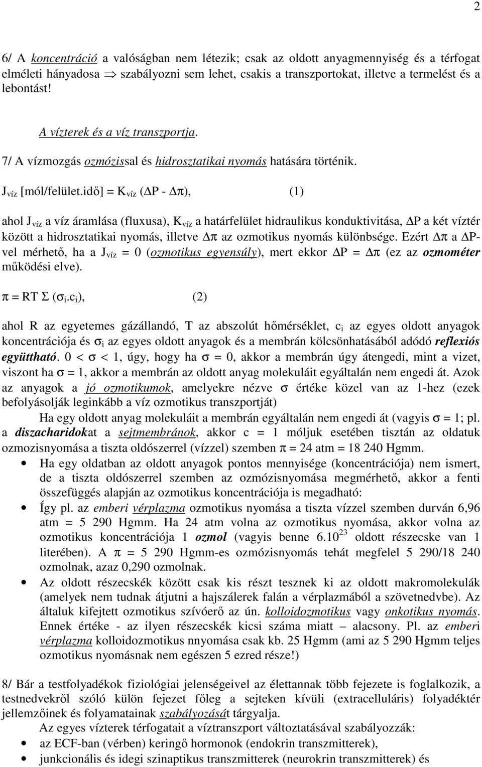 idı] = K víz ( P - π), (1) ahol J víz a víz áramlása (fluxusa), K víz a határfelület hidraulikus konduktivitása, P a két víztér között a hidrosztatikai nyomás, illetve π az ozmotikus nyomás