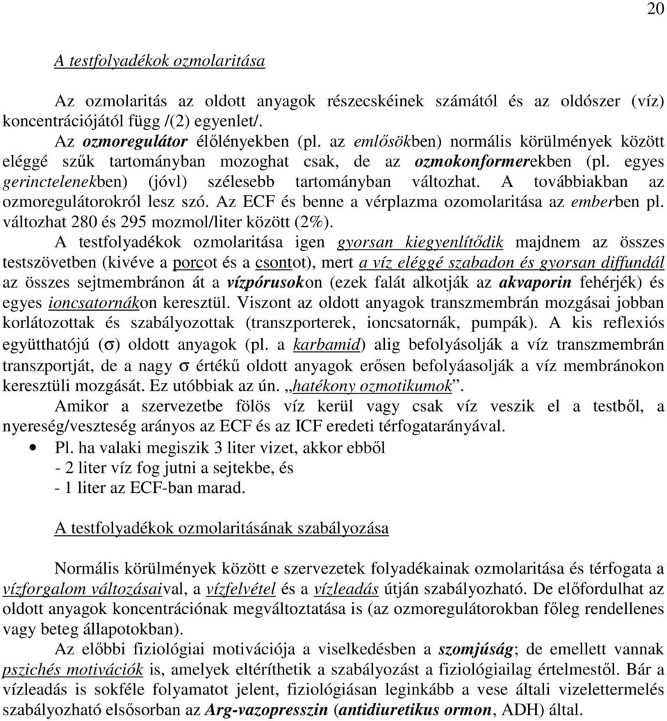 A továbbiakban az ozmoregulátorokról lesz szó. Az ECF és benne a vérplazma ozomolaritása az emberben pl. változhat 280 és 295 mozmol/liter között (2%).