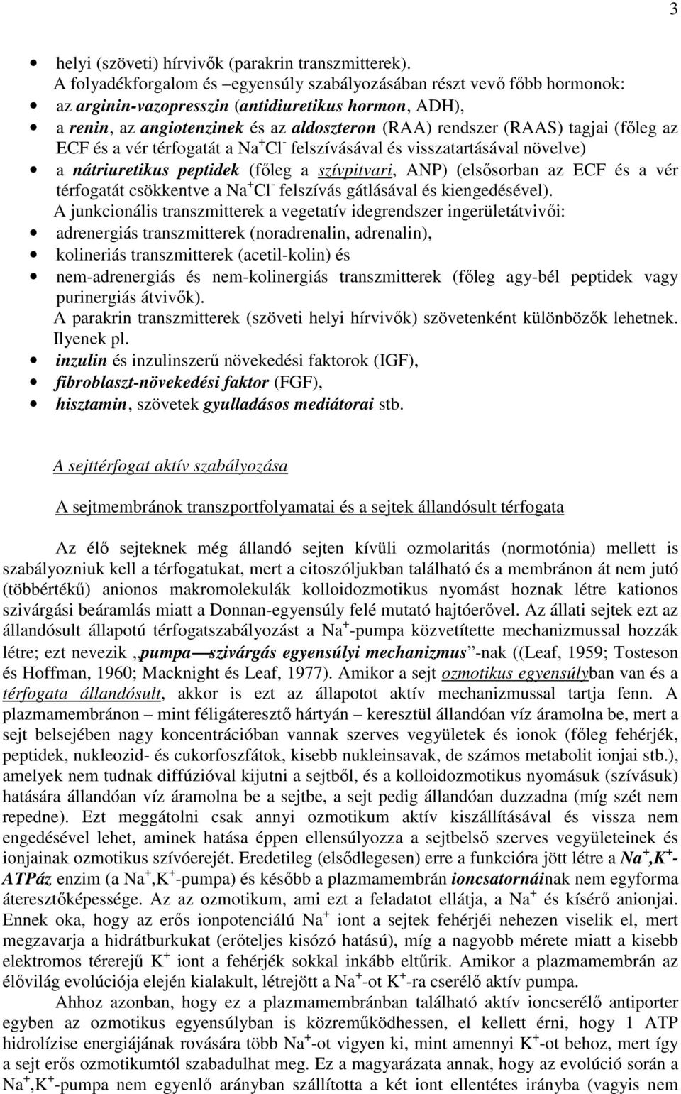 tagjai (fıleg az ECF és a vér térfogatát a Na + Cl - felszívásával és visszatartásával növelve) a nátriuretikus peptidek (fıleg a szívpitvari, ANP) (elsısorban az ECF és a vér térfogatát csökkentve a