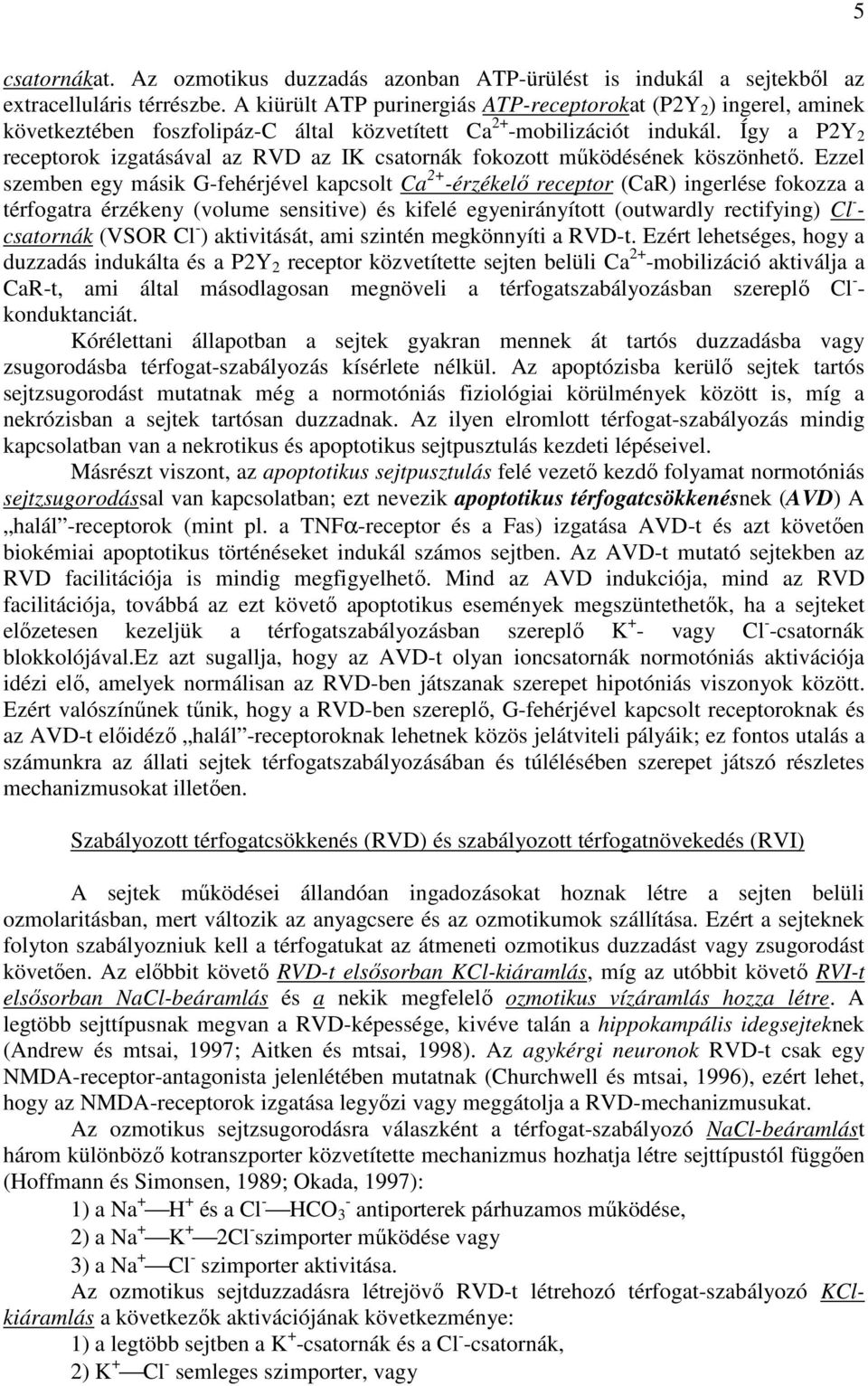 Így a P2Y 2 receptorok izgatásával az RVD az IK csatornák fokozott mőködésének köszönhetı.